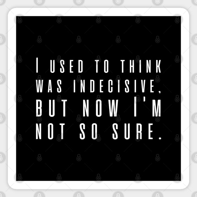 I used to think was indecisive, but now I'm not so sure. Sticker by UnCoverDesign